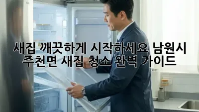 새집, 깨끗하게 시작하세요! 남원시 주천면 새집 청소 완벽 가이드